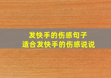 发快手的伤感句子 适合发快手的伤感说说